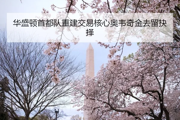 华盛顿首都队重建交易核心奥韦奇金去留抉择